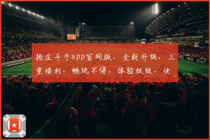 抢庄斗牛app官网版，全新升级，三重福利，畅玩不停，体验极致，快来加入
