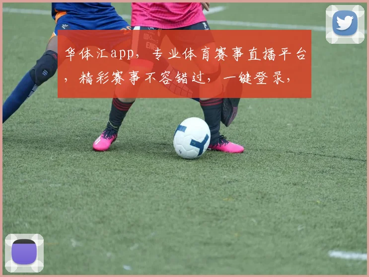 华体汇app，专业体育赛事直播平台，精彩赛事不容错过，一键登录，畅享精彩