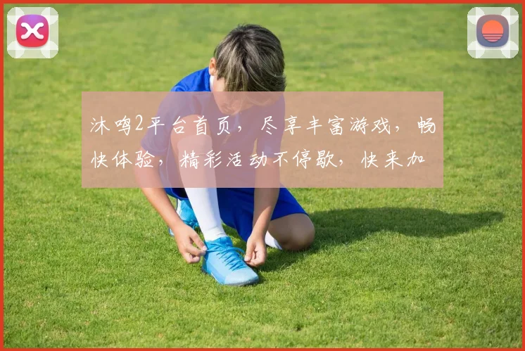 沐鸣2平台首页，尽享丰富游戏，畅快体验，精彩活动不停歇，快来加入我们