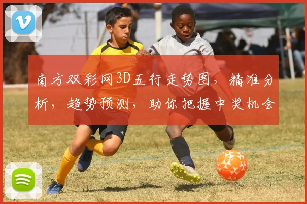 南方双彩网3D五行走势图，精准分析，趋势预测，助你把握中奖机会，不容错过